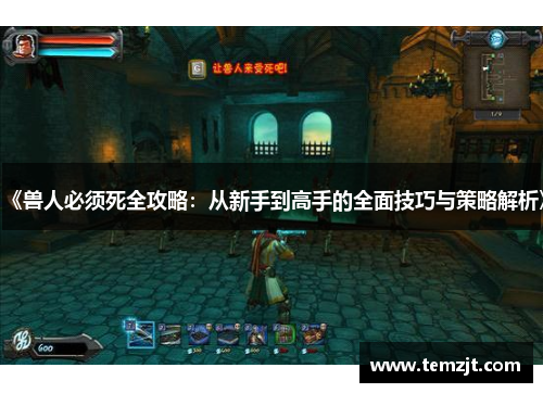 《兽人必须死全攻略:从新手到高手的全面技巧与策略解析》 《兽人必须死全攻略:从新手到高手的全面技巧与策略解析》