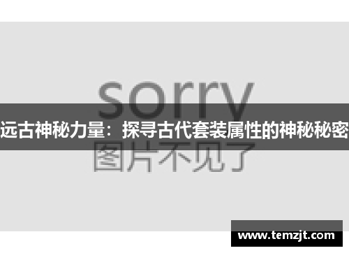 远古神秘力量：探寻古代套装属性的神秘秘密